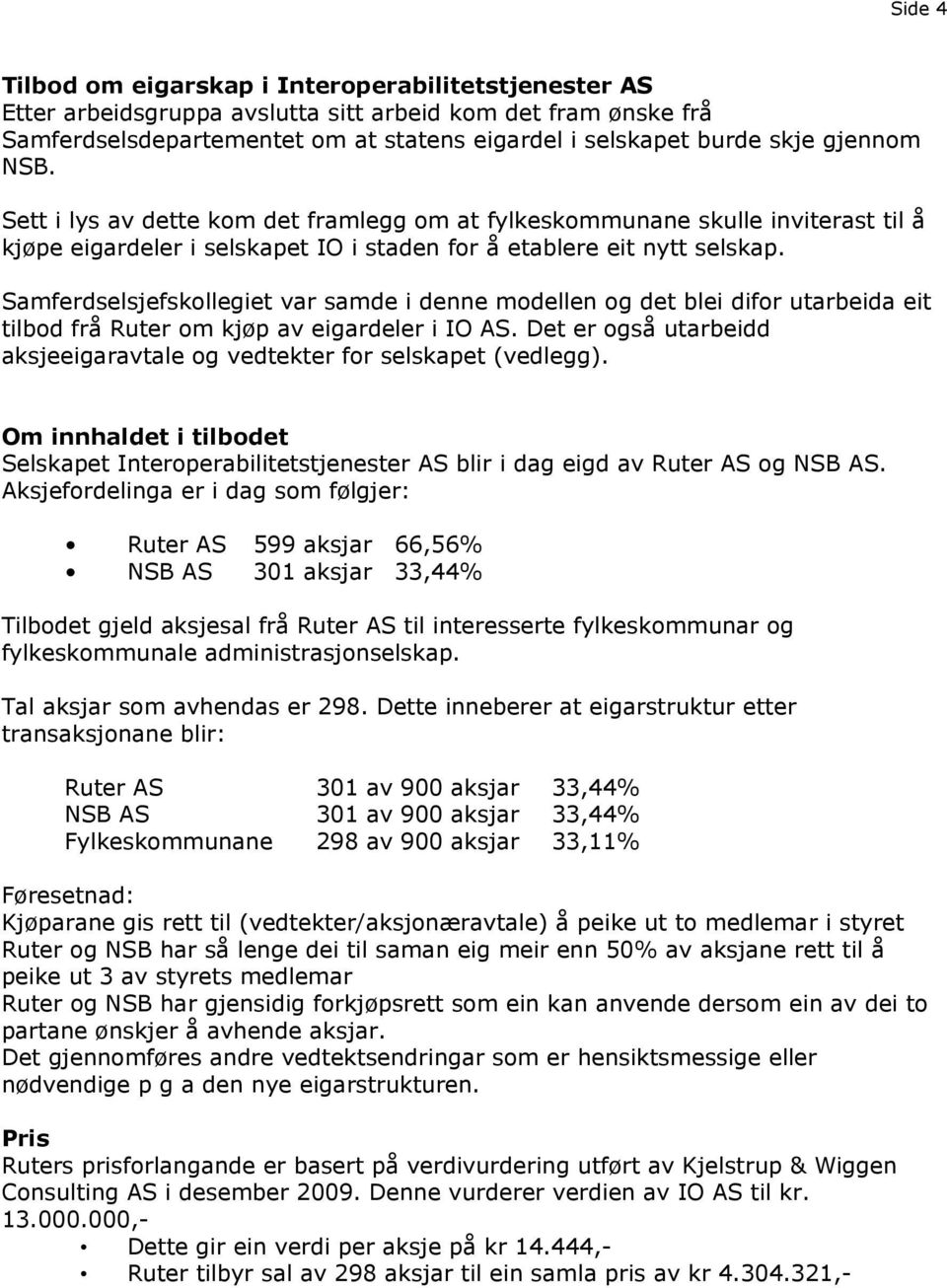 Samferdselsjefskollegiet var samde i denne modellen og det blei difor utarbeida eit tilbod frå Ruter om kjøp av eigardeler i IO AS.