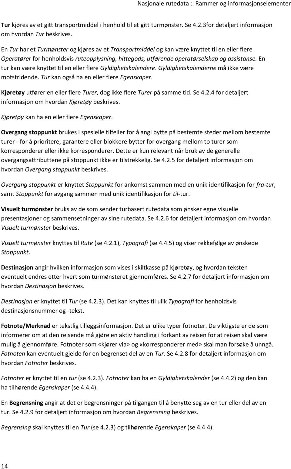 En tur kan være knyttet til en eller flere Gyldighetskalendere. Gyldighetskalenderne må ikke være motstridende. Tur kan også ha en eller flere Egenskaper.