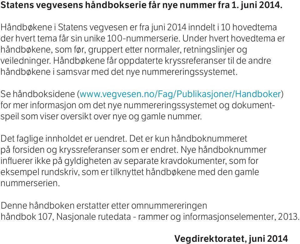 Håndbøkene får oppdaterte kryssreferanser til de andre håndbøkene i samsvar med det nye nummereringssystemet. Se håndboksidene (www.vegvesen.