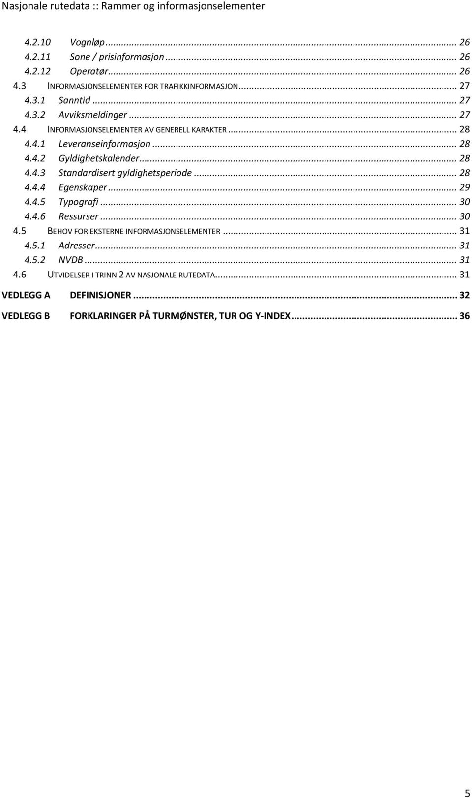 .. 28 4.4.4 Egenskaper... 29 4.4.5 Typografi... 30 4.4.6 Ressurser... 30 4.5 BEHOV FOR EKSTERNE INFORMASJONSELEMENTER... 31 4.5.1 Adresser... 31 4.5.2 NVDB.