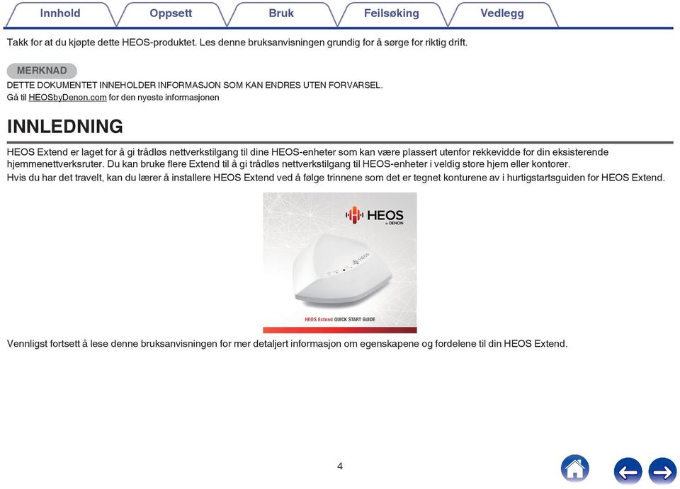 com for den nyeste informasjonen INNLEDNING HEOS Extend er laget for å gi trådløs nettverkstilgang til dine HEOS-enheter som kan være plassert utenfor rekkevidde for din eksisterende