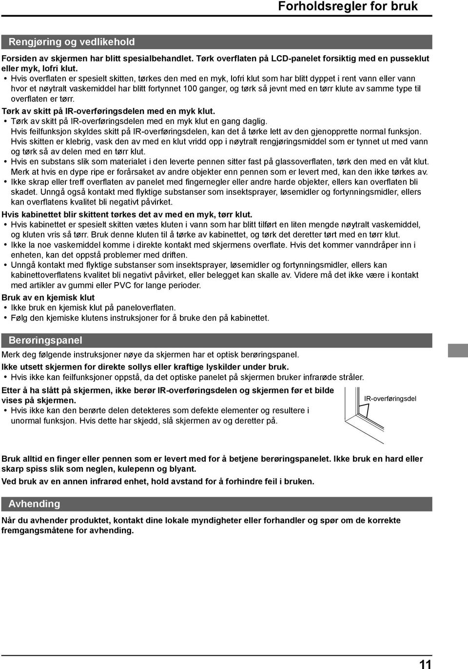 tørr klute av samme type til overflaten er tørr. Tørk av skitt på IR-overføringsdelen med en myk klut. Tørk av skitt på IR-overføringsdelen med en myk klut en gang daglig.