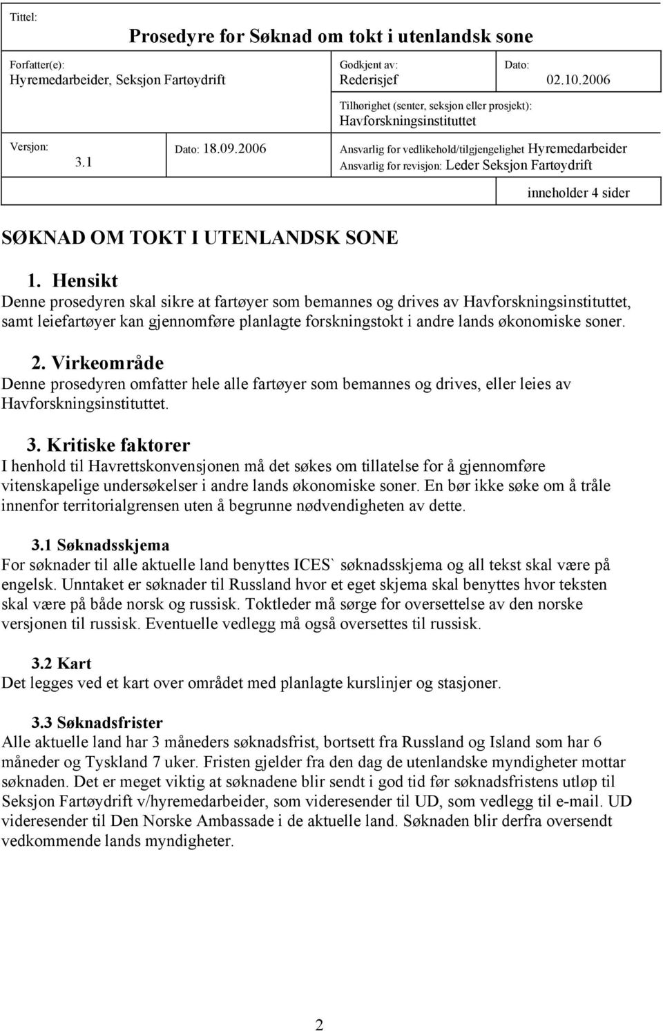 2006 Ansvarlig for vedlikehold/tilgjengelighet Hyremedarbeider Ansvarlig for revisjon: Leder Seksjon Fartøydrift inneholder 4 sider SØKNAD OM TOKT I UTENLANDSK SONE 1.