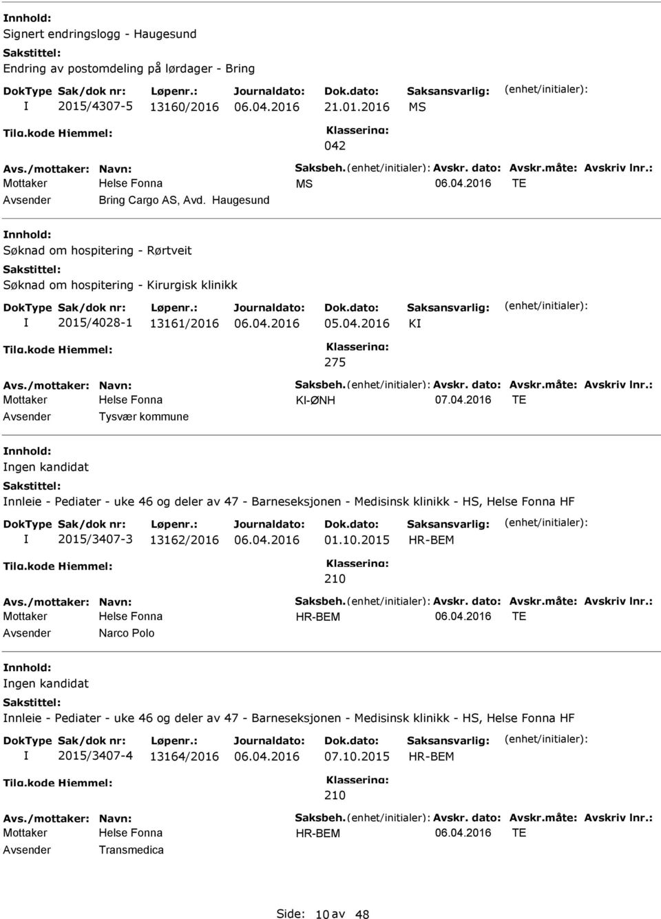 dato: Avskr.måte: Avskriv lnr.: K-ØNH 07.04.2016 TE Tysvær kommune ngen kandidat nnleie - ediater - uke 46 og deler av 47 - Barneseksjonen - Medisinsk klinikk - HS, HF 2015/3407-3 13162/2016 01.10.