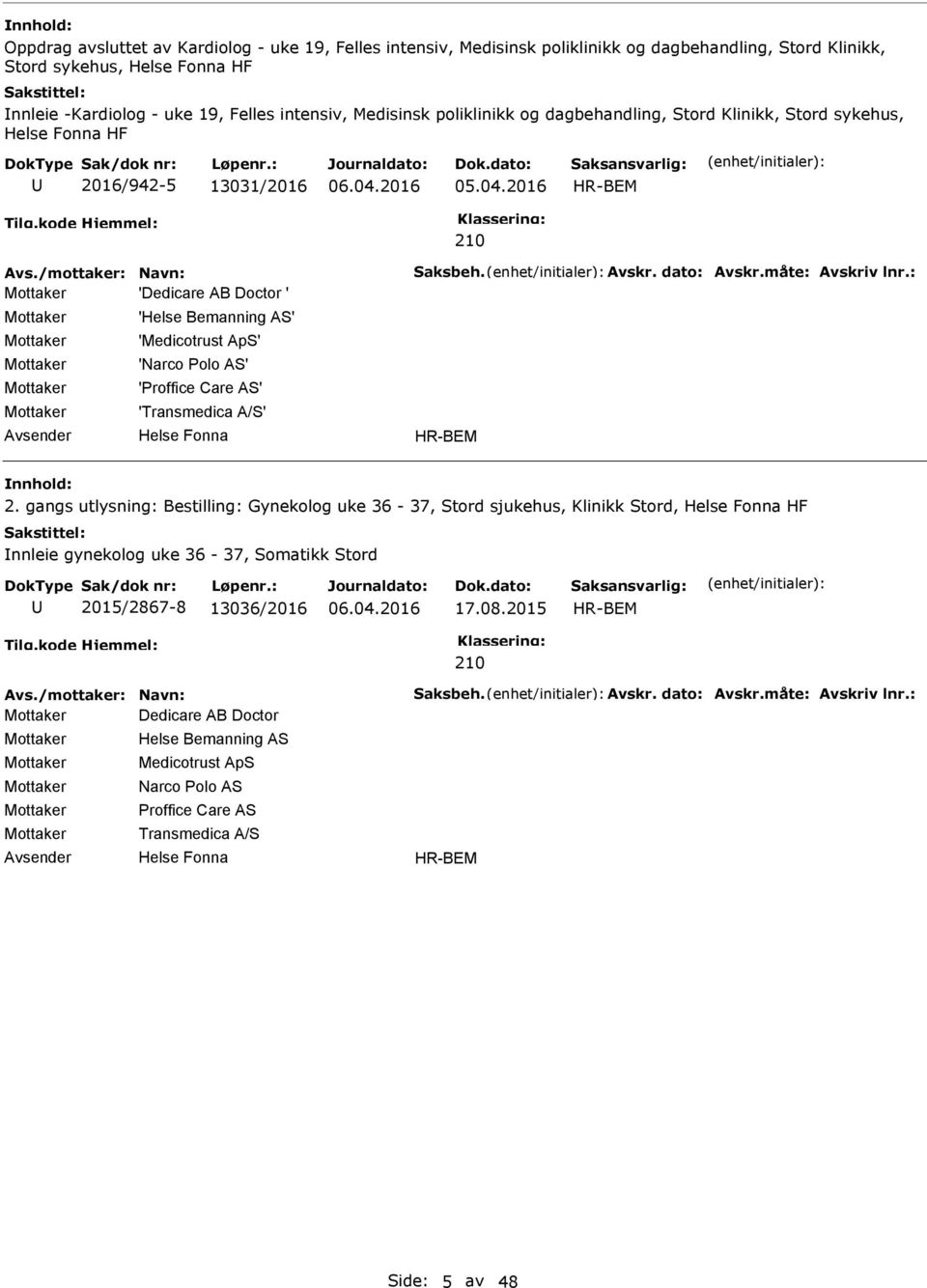 : 'Dedicare AB Doctor ' 'Helse Bemanning AS' 'Medicotrust ApS' 'Narco olo AS' 'roffice Care AS' 'Transmedica A/S' 2.