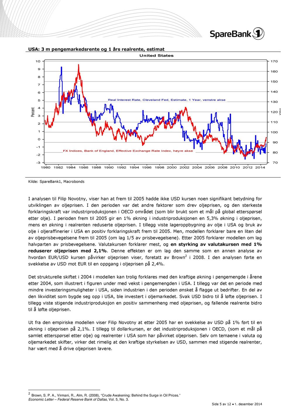 I den perioden var det andre faktorer som drev oljeprisen, og den sterkeste forklaringskraft var industriproduksjonen i OECD området (som blir brukt som et mål på global etterspørsel etter olje).