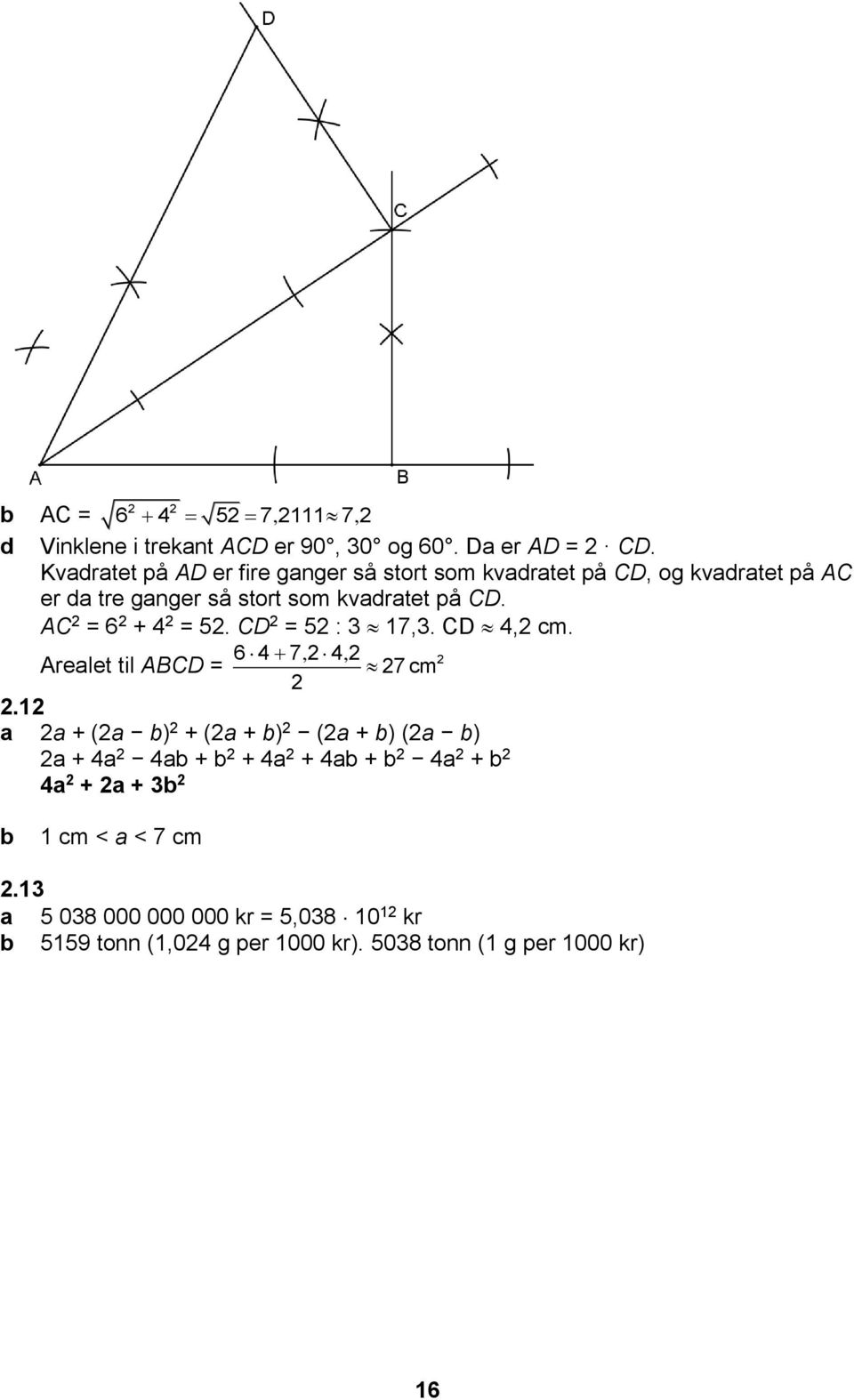 CD. AC = 6 + 4 = 5. CD = 5 : 3 17,3. CD 4, m. 6 4 7, 4, Arelet til ABCD = 7 m.