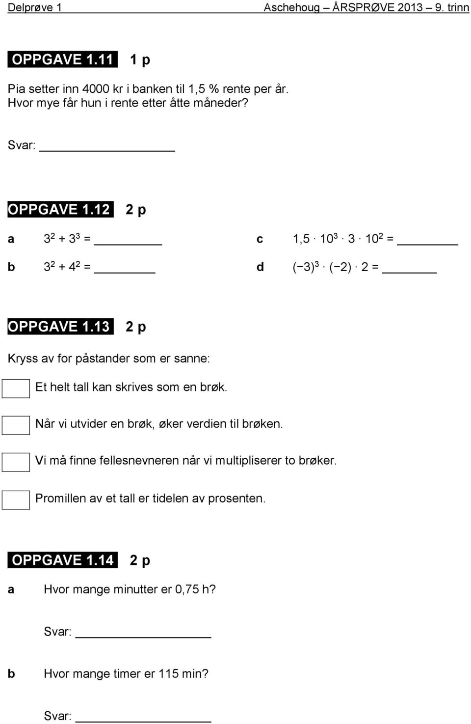 13 p Kryss v for påstner som er snne: Et helt tll kn skrives som en røk. Når vi utvier en røk, øker verien til røken.