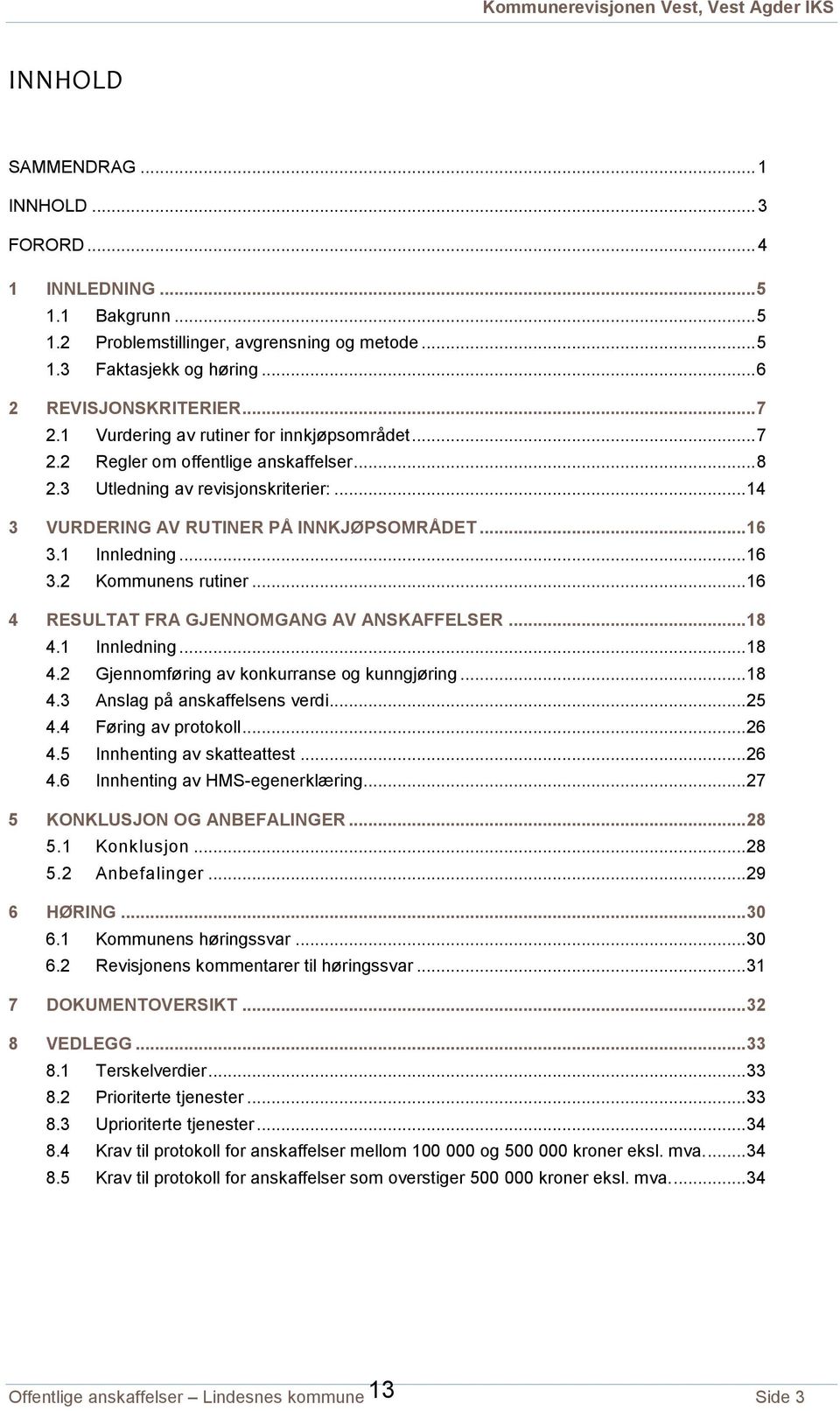 .. 16 3.2 Kommunens rutiner... 16 4 RESULTAT FRA GJENNOMGANG AV ANSKAFFELSER... 18 4.1 Innledning... 18 4.2 Gjennomføring av konkurranse og kunngjøring... 18 4.3 Anslag på anskaffelsens verdi... 25 4.