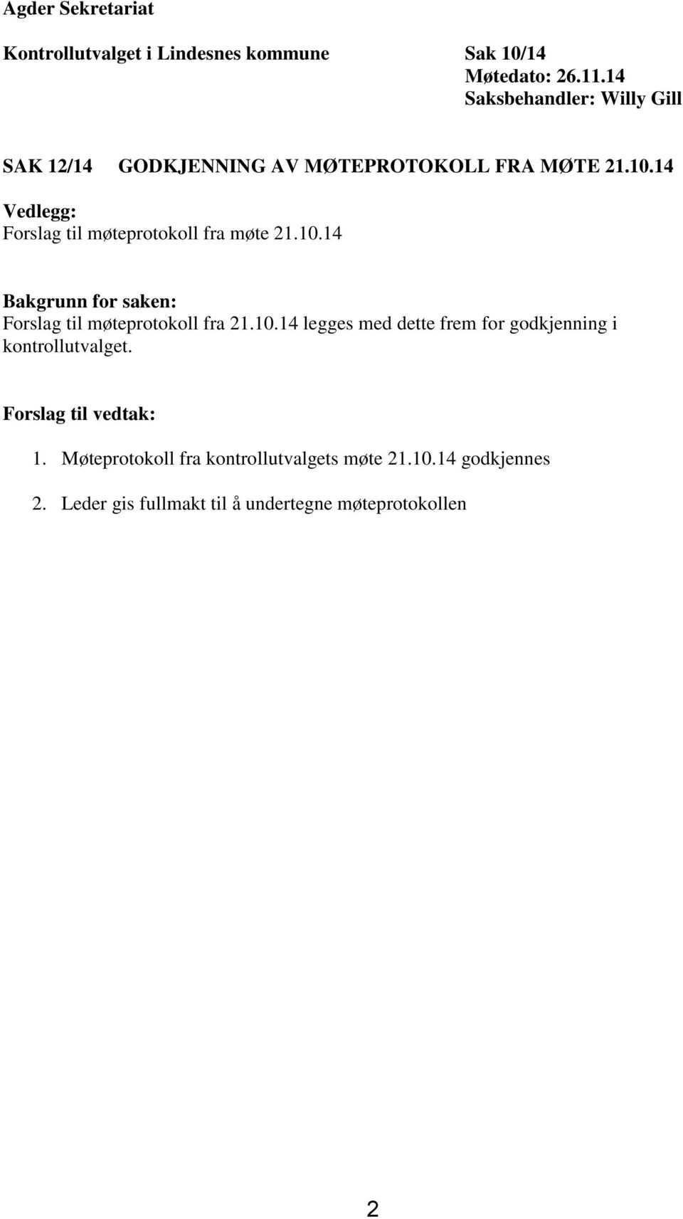 14 Vedlegg: Forslag til møteprotokoll fra møte 21.10.14 Bakgrunn for saken: Forslag til møteprotokoll fra 21.10.14 legges med dette frem for godkjenning i kontrollutvalget.