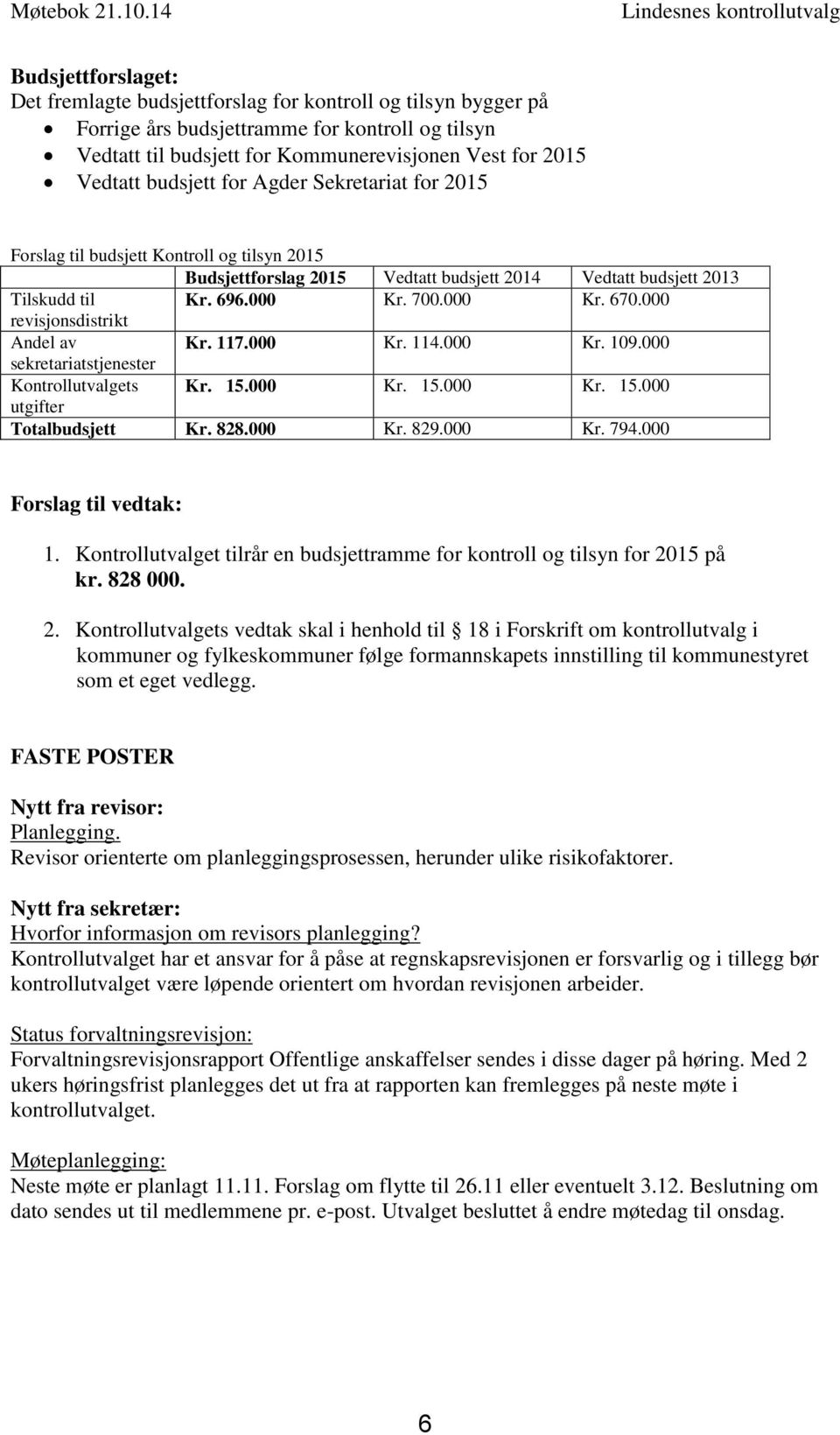 Kommunerevisjonen Vest for 2015 Vedtatt budsjett for Agder Sekretariat for 2015 Forslag til budsjett Kontroll og tilsyn 2015 Budsjettforslag 2015 Vedtatt budsjett 2014 Vedtatt budsjett 2013 Tilskudd