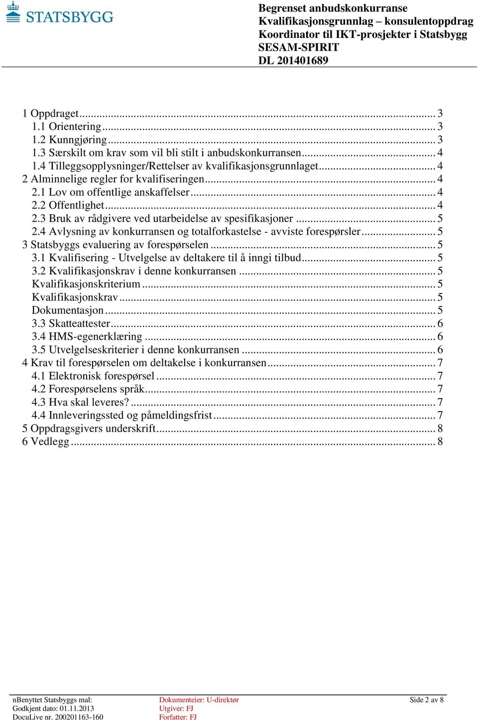 4 Avlysning av konkurransen og totalforkastelse - avviste forespørsler... 5 3 Statsbyggs evaluering av forespørselen... 5 3.1 Kvalifisering - Utvelgelse av deltakere til å inngi tilbud... 5 3.2 Kvalifikasjonskrav i denne konkurransen.