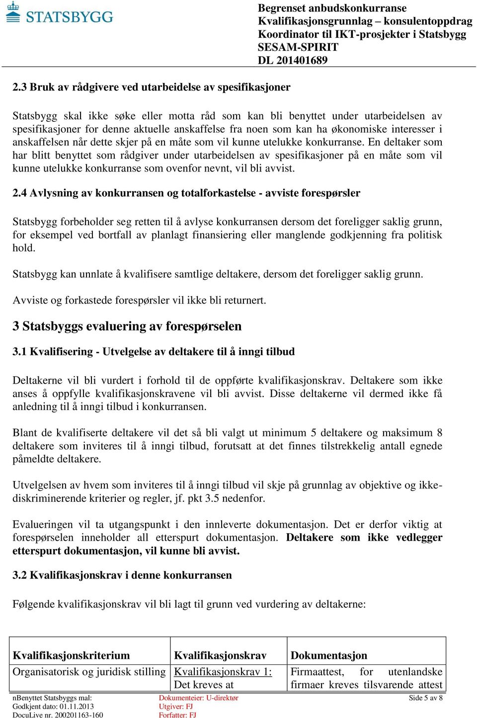 En deltaker som har blitt benyttet som rådgiver under utarbeidelsen av spesifikasjoner på en måte som vil kunne utelukke konkurranse som ovenfor nevnt, vil bli avvist. 2.