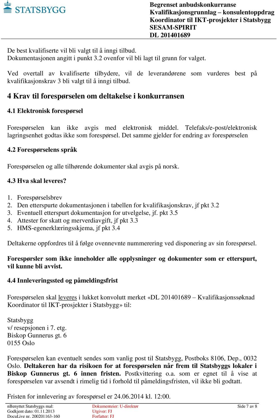 4 Krav til forespørselen om deltakelse i konkurransen 4.1 Elektronisk forespørsel Forespørselen kan ikke avgis med elektronisk middel.