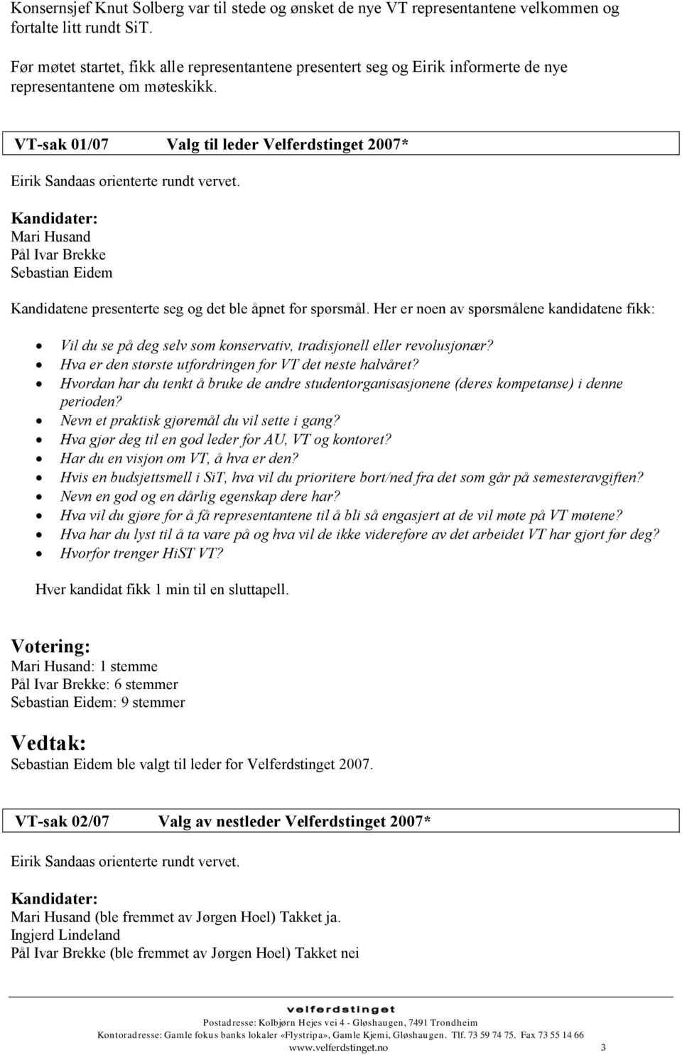 VT-sak 01/07 Valg til leder Velferdstinget 2007* Mari Husand Sebastian Eidem Kandidatene presenterte seg og det ble åpnet for spørsmål.