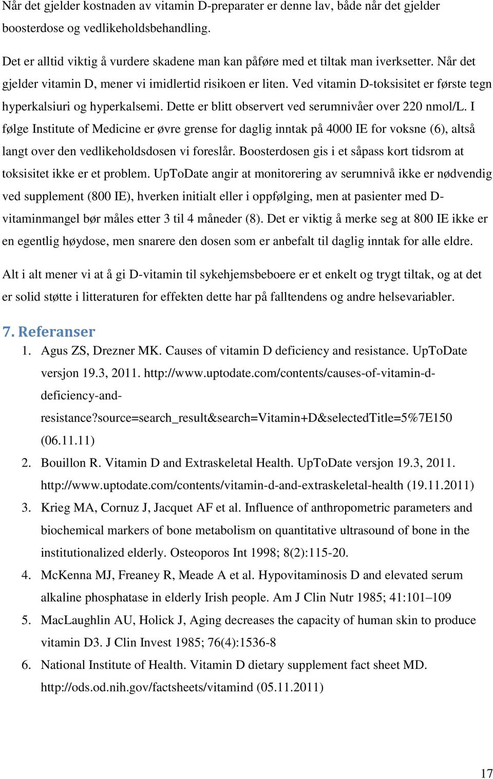 Ved vitamin D-toksisitet er første tegn hyperkalsiuri og hyperkalsemi. Dette er blitt observert ved serumnivåer over 220 nmol/l.