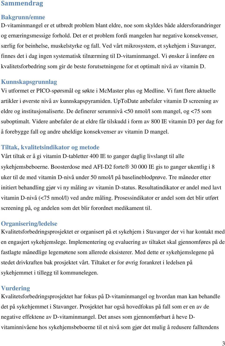 Ved vårt mikrosystem, et sykehjem i Stavanger, finnes det i dag ingen systematisk tilnærming til D-vitaminmangel.