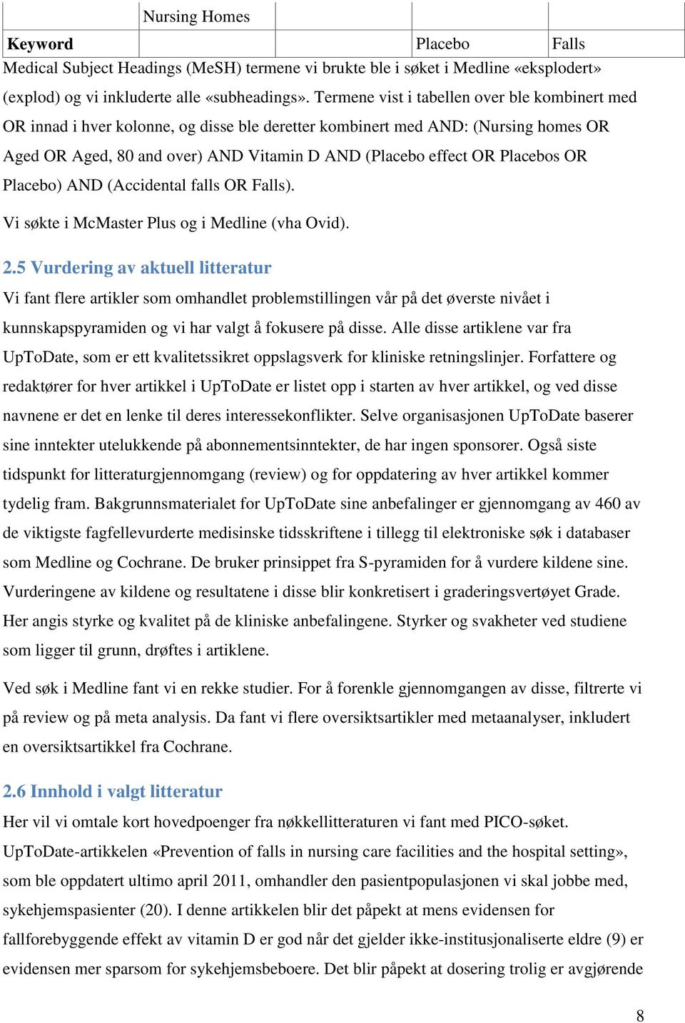 Placebos OR Placebo) AND (Accidental falls OR Falls). Vi søkte i McMaster Plus og i Medline (vha Ovid). 2.