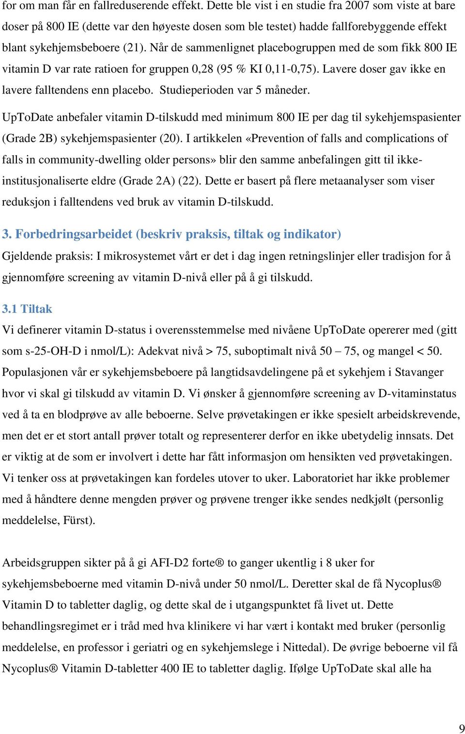 Når de sammenlignet placebogruppen med de som fikk 800 IE vitamin D var rate ratioen for gruppen 0,28 (95 % KI 0,11-0,75). Lavere doser gav ikke en lavere falltendens enn placebo.