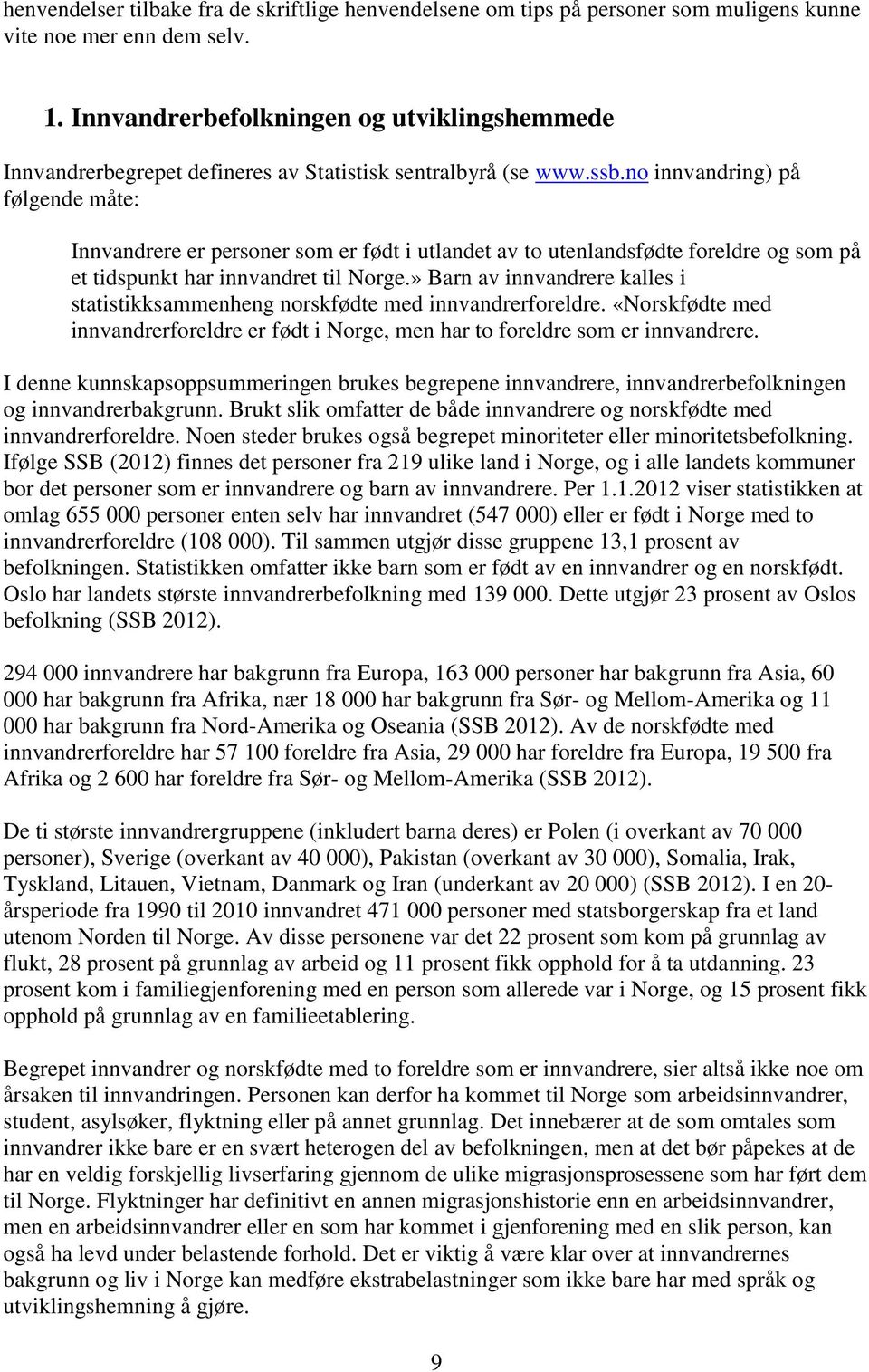 no innvandring) på følgende måte: Innvandrere er personer som er født i utlandet av to utenlandsfødte foreldre og som på et tidspunkt har innvandret til Norge.