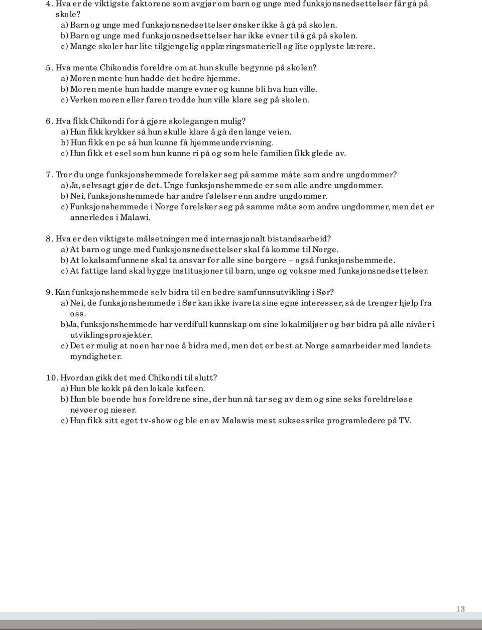 Hva mente Chikondis foreldre om at hun skulle begynne på skolen? a) Moren mente hun hadde det bedre hjemme. b) Moren mente hun hadde mange evner og kunne bli hva hun ville.