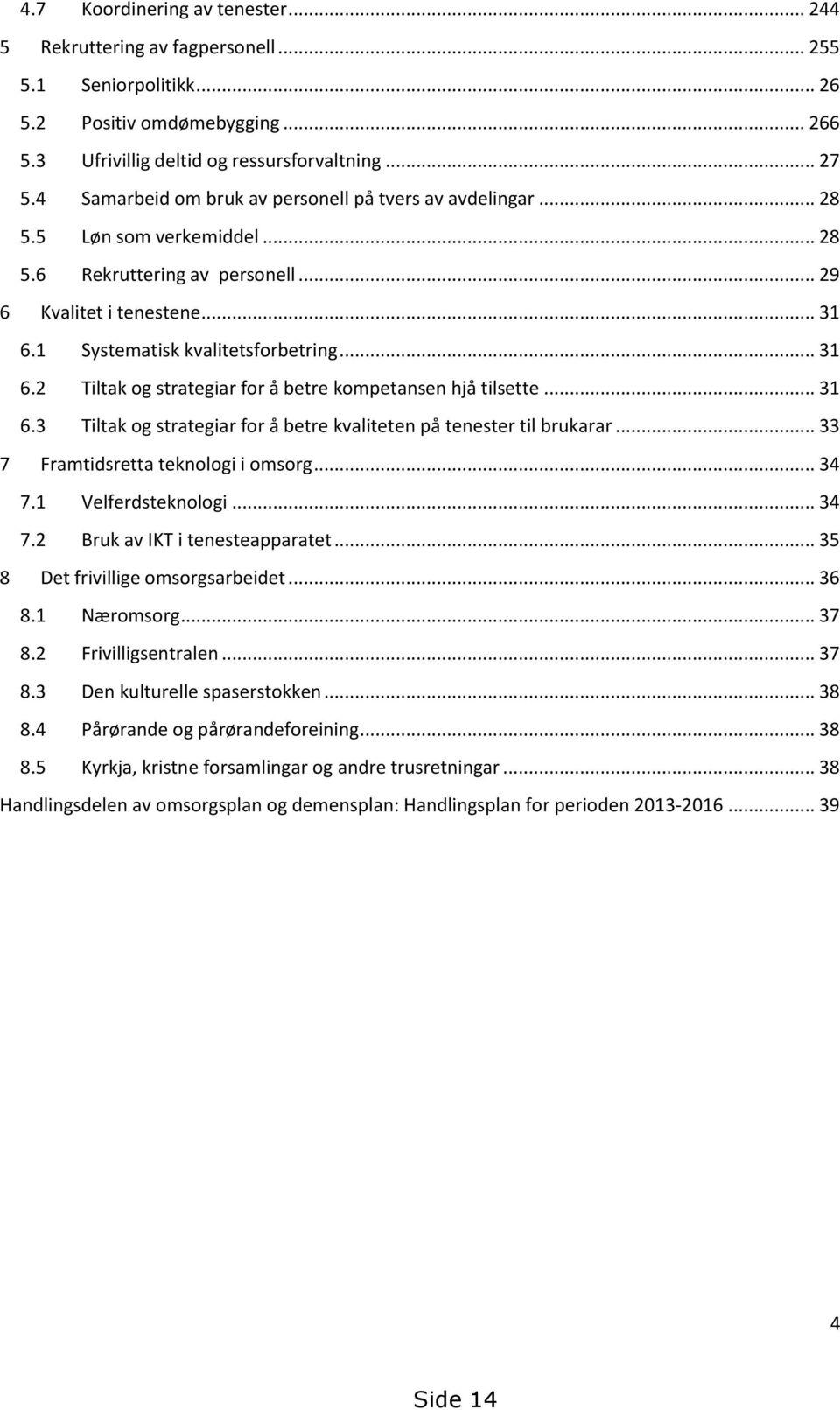 1 Systematisk kvalitetsforbetring... 31 6.2 Tiltak og strategiar for å betre kompetansen hjå tilsette... 31 6.3 Tiltak og strategiar for å betre kvaliteten på tenester til brukarar.