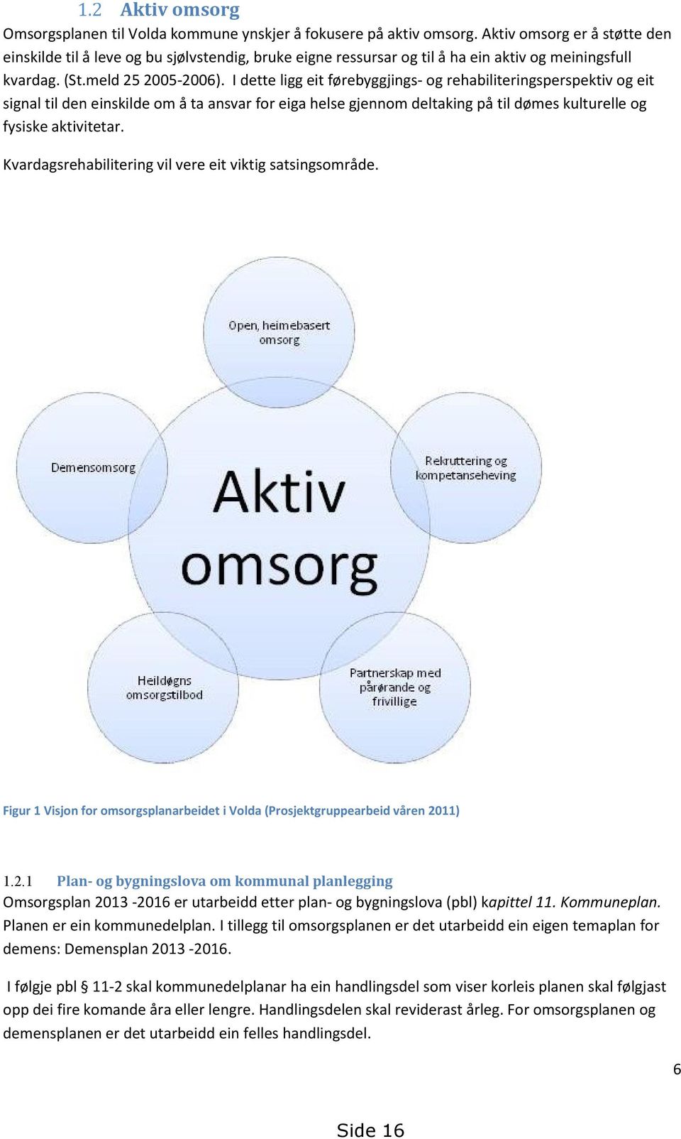 I dette ligg eit førebyggjings- og rehabiliteringsperspektiv og eit signal til den einskilde om å ta ansvar for eiga helse gjennom deltaking på til dømes kulturelle og fysiske aktivitetar.