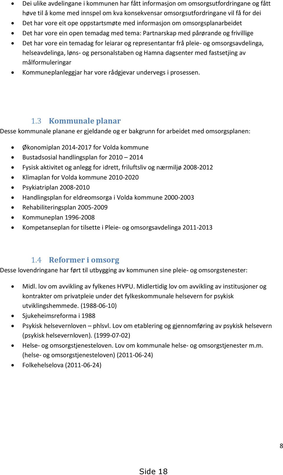 og omsorgsavdelinga, helseavdelinga, løns- og personalstaben og Hamna dagsenter med fastsetjing av målformuleringar Kommuneplanleggjar har vore rådgjevar undervegs i prosessen. 1.