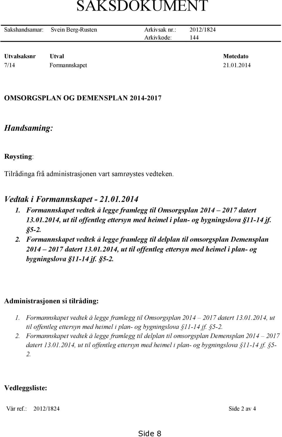 01.2014, ut til offentleg ettersyn med heimel i plan- og bygningslova 11-14 jf. 5-2. Administrasjonen si tilråding: 1. Formannskapet vedtek å legge framlegg til Omsorgsplan 20