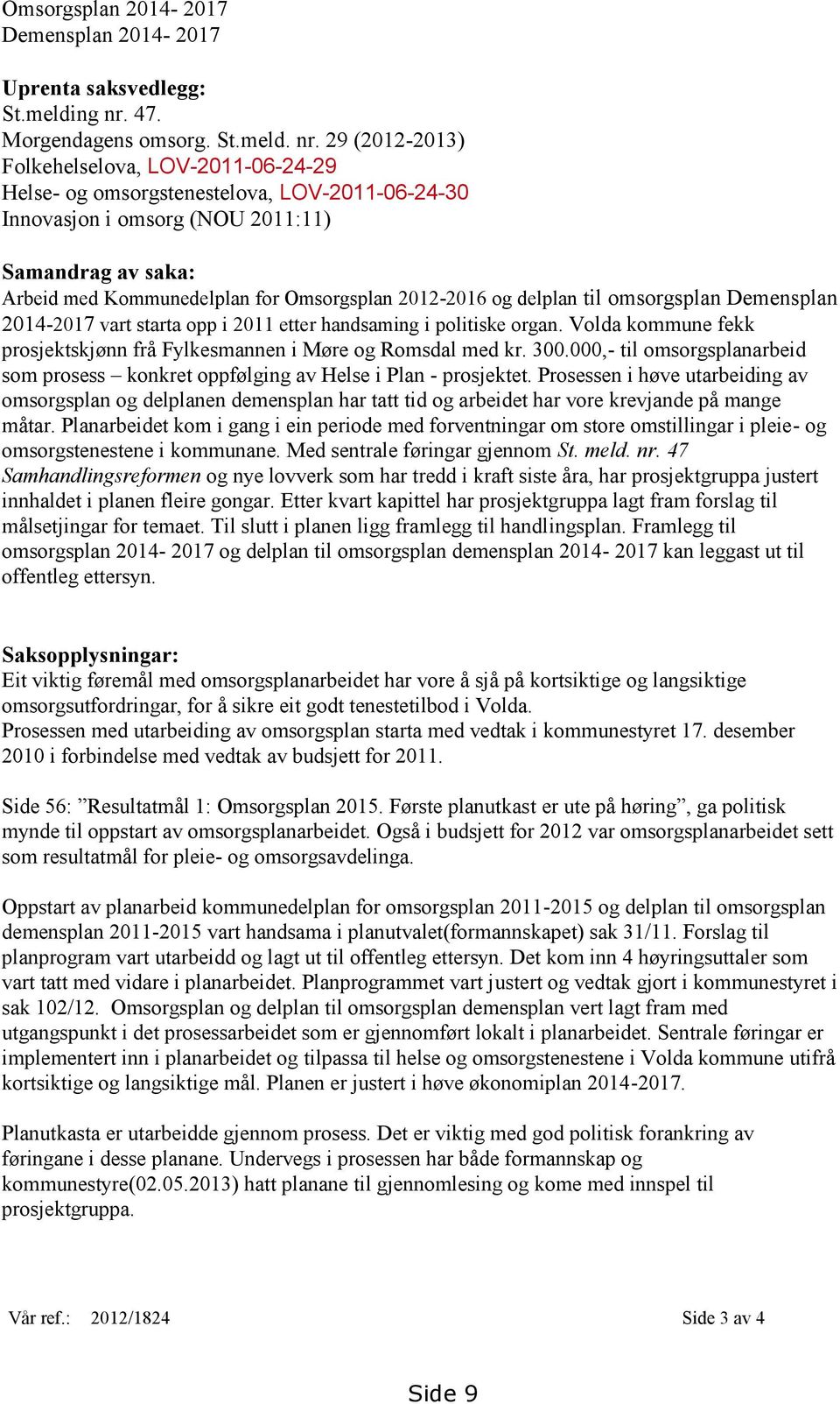29 (2012-2013) Folkehelselova, LOV-2011-06-24-29 Helse- og omsorgstenestelova, LOV-2011-06-24-30 Innovasjon i omsorg (NOU 2011:11) Samandrag av saka: Arbeid med Kommunedelplan for Omsorgsplan