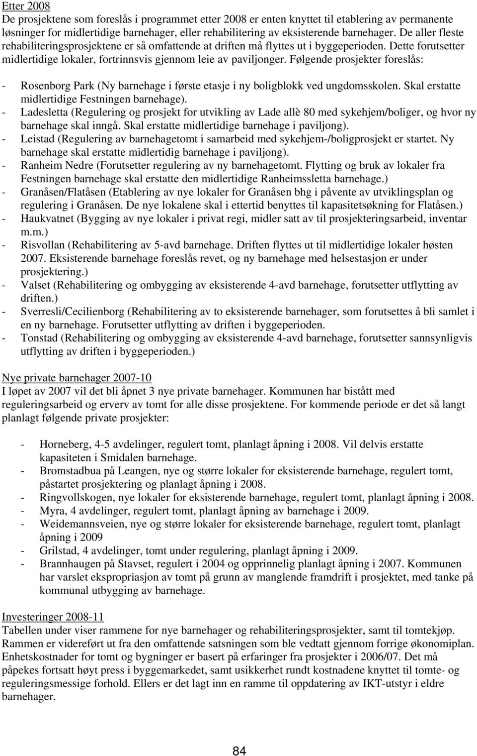 Følgende prosjekter foreslås: - Rosenborg Park (Ny barnehage i første etasje i ny boligblokk ved ungdomsskolen. Skal erstatte midlertidige Festningen barnehage).