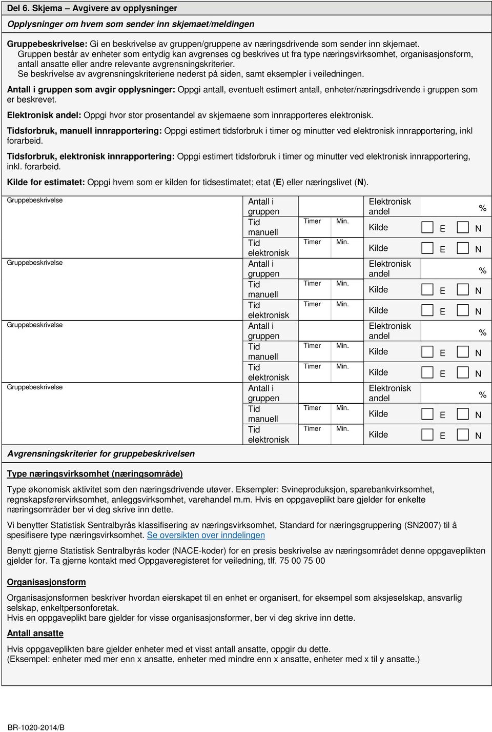 Se beskrivelse av avgrensningskriteriene nederst på siden, samt eksempler i veiledningen. som avgir opplysninger: Oppgi antall, eventuelt estimert antall, enheter/næringsdrivende i som er beskrevet.