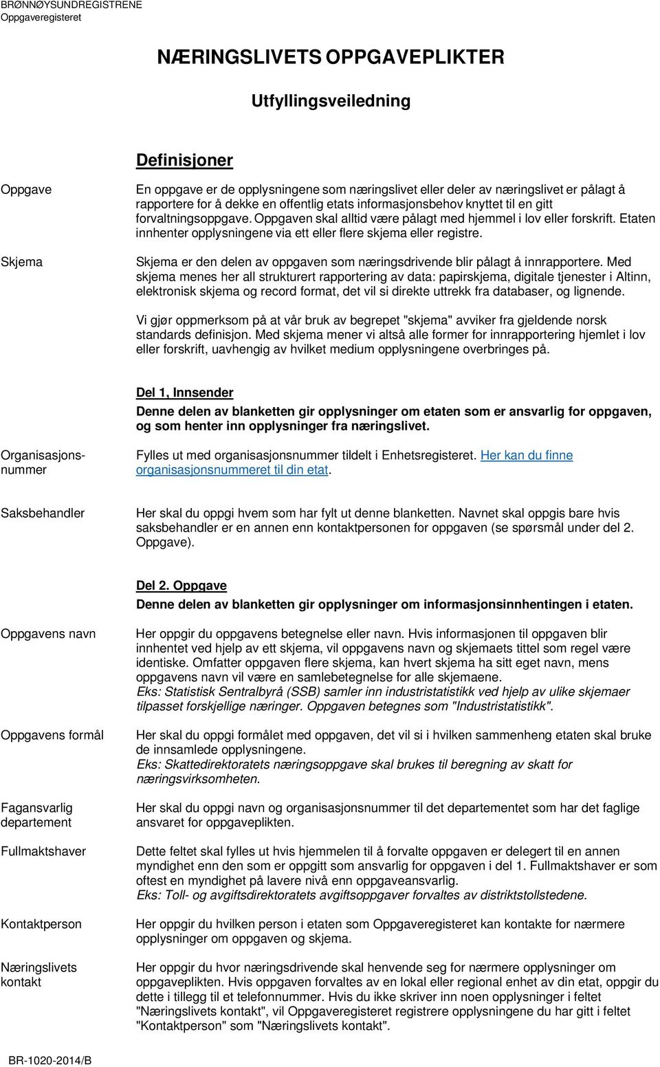 Etaten innhenter opplysningene via ett eller flere skjema eller registre. Skjema er den delen av oppgaven som næringsdrivende blir pålagt å innrapportere.