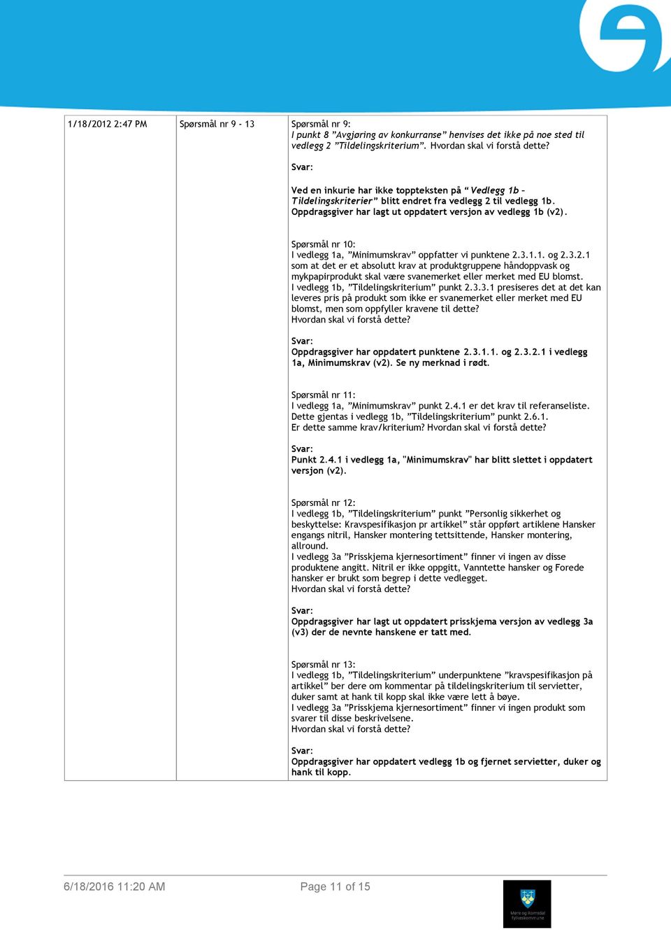 Spørsmål nr 10: I vedlegg 1a, Minimumskrav oppfatter vi punktene 2.3.1.1. og 2.3.2.1 som at det er et absolutt krav at produktgruppene håndoppvask og mykpapirprodukt skal være svanemerket eller merket med EU blomst.