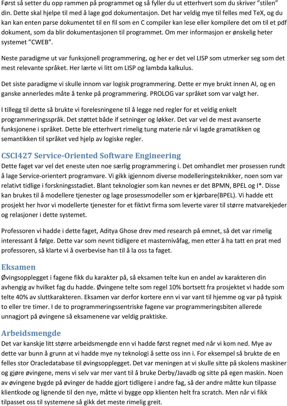 programmet. Om mer informasjon er ønskelig heter systemet CWEB. Neste paradigme ut var funksjonell programmering, og her er det vel LISP som utmerker seg som det mest relevante språket.