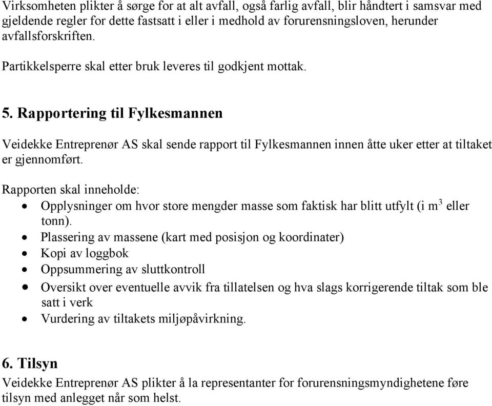 Rapportering til Fylkesmannen Veidekke Entreprenør AS skal sende rapport til Fylkesmannen innen åtte uker etter at tiltaket er gjennomført.