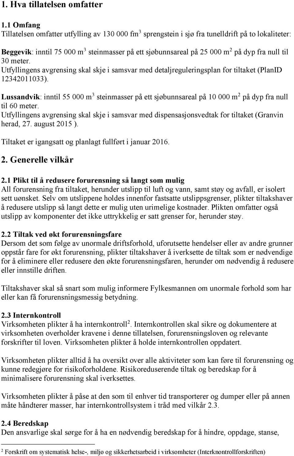 til 30 meter. Utfyllingens avgrensing skal skje i samsvar med detaljreguleringsplan for tiltaket (PlanID 12342011033).