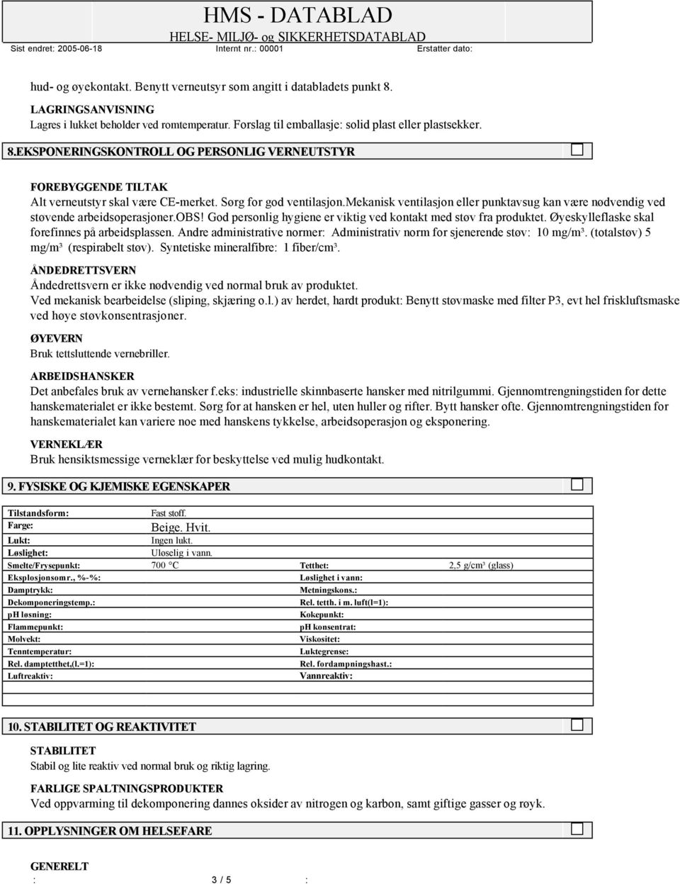 Øyeskylleflaske skal forefinnes på arbeidsplassen. Andre administrative normer: Administrativ norm for sjenerende støv: 10 mg/m³. (totalstøv) 5 mg/m³ (respirabelt støv).