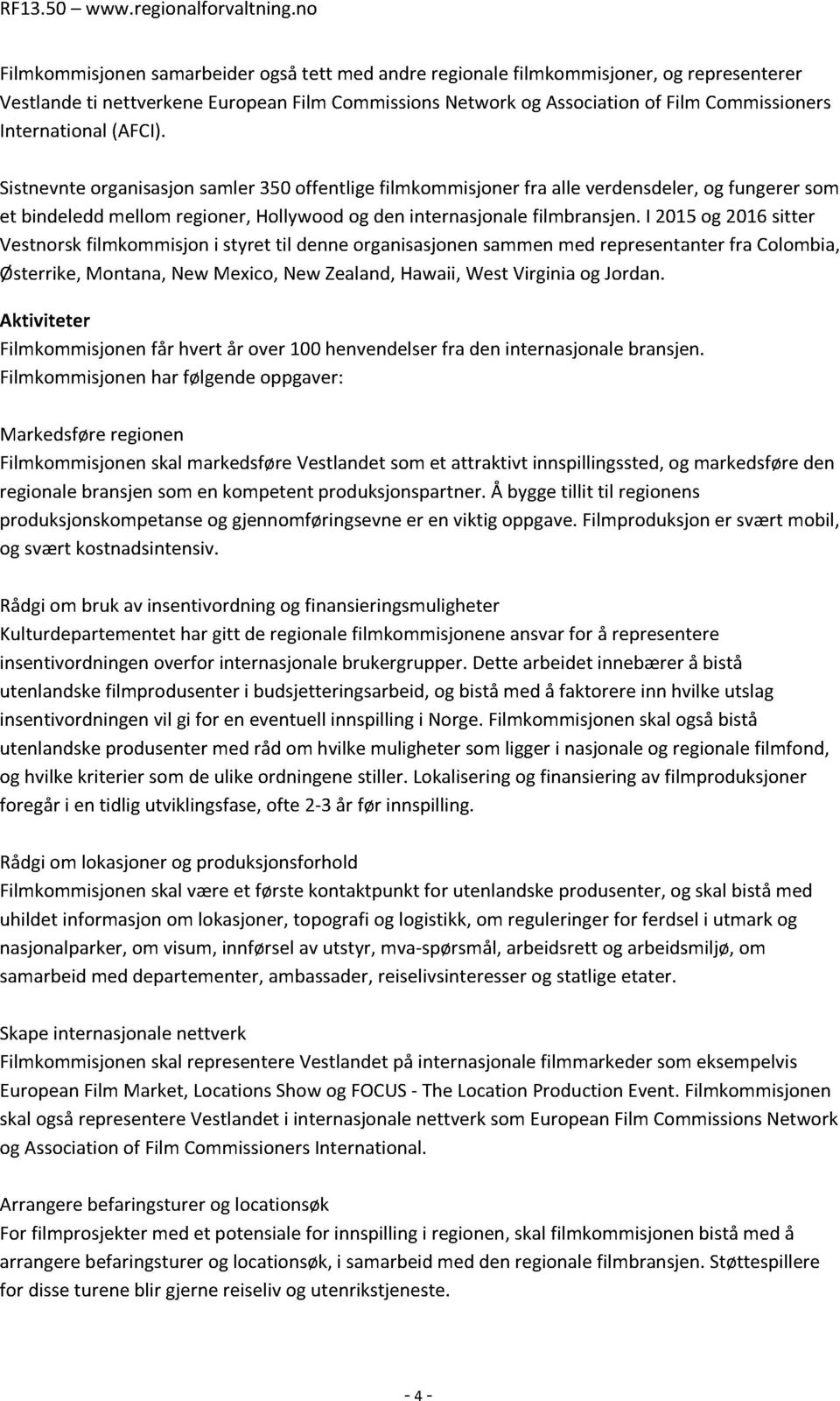 I 2015 og 2016 sitter Vestnorsk filmkommisjon i styret til denne organisasjonen sammen med representanter fra Colombia, Østerrike, Montana, New Mexico, New Zealand, Hawaii, West Virginia og Jordan.