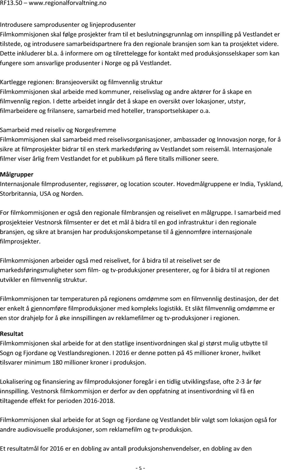 Kartlegge regionen: Bransjeoversikt og filmvennlig struktur Filmkommisjonen skal arbeide med kommuner, reiselivslag og andre aktører for å skape en filmvennlig region.