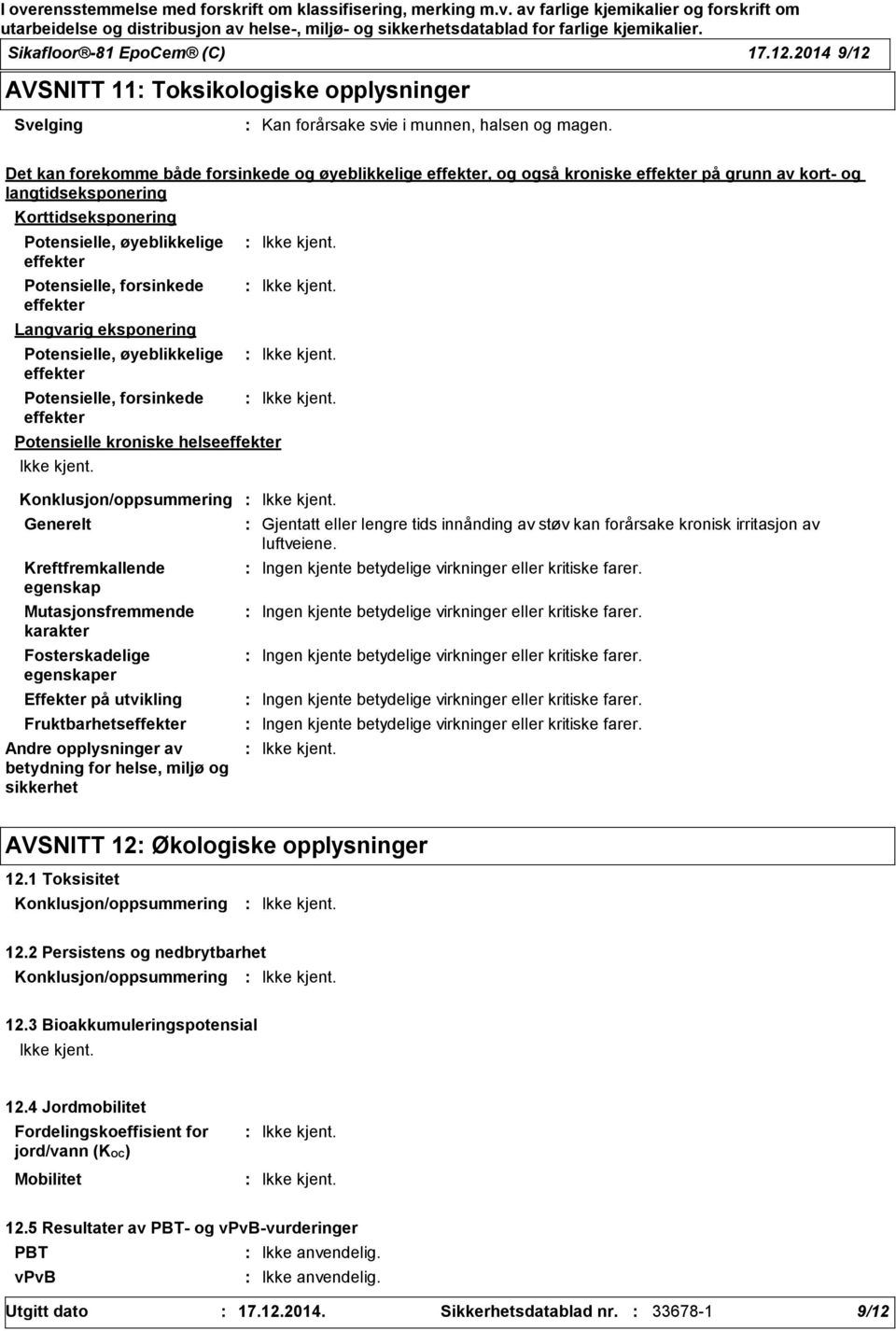 forsinkede effekter Langvarig eksponering Potensielle, øyeblikkelige effekter Potensielle, forsinkede effekter Potensielle kroniske helseeffekter Konklusjon/oppsummering Generelt Kreftfremkallende