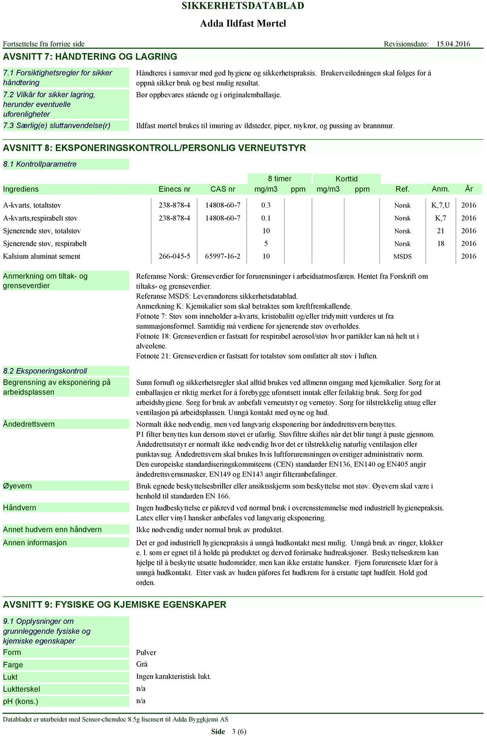 Bør oppbevares stående og i originalemballasje. 7.3 Særlig(e) sluttanvendelse(r) Ildfast mørtel brukes til imuring av ildsteder, piper, røykrør, og pussing av brannmur.