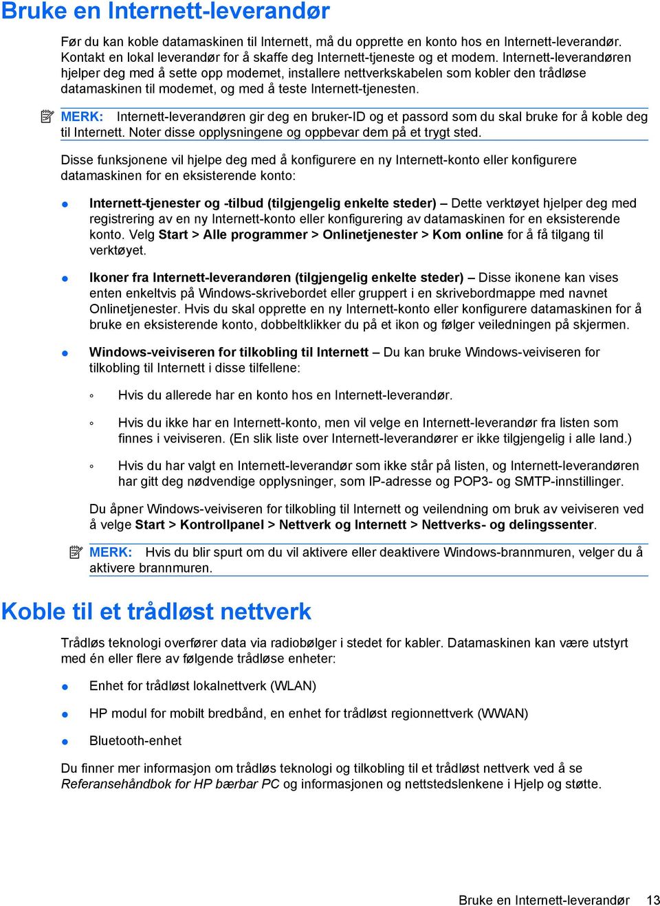 Internett-leverandøren hjelper deg med å sette opp modemet, installere nettverkskabelen som kobler den trådløse datamaskinen til modemet, og med å teste Internett-tjenesten.