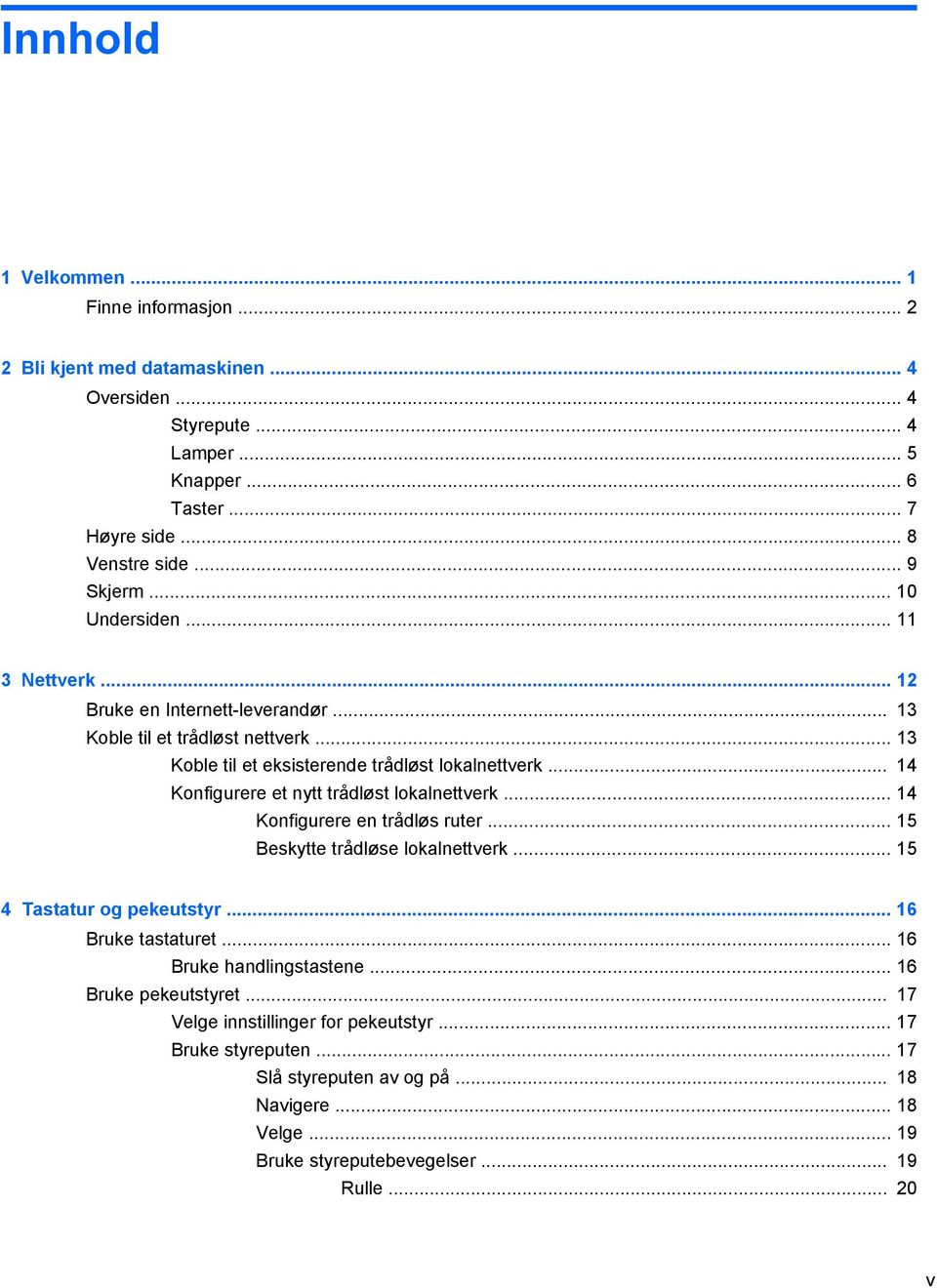 .. 14 Konfigurere et nytt trådløst lokalnettverk... 14 Konfigurere en trådløs ruter... 15 Beskytte trådløse lokalnettverk... 15 4 Tastatur og pekeutstyr... 16 Bruke tastaturet.