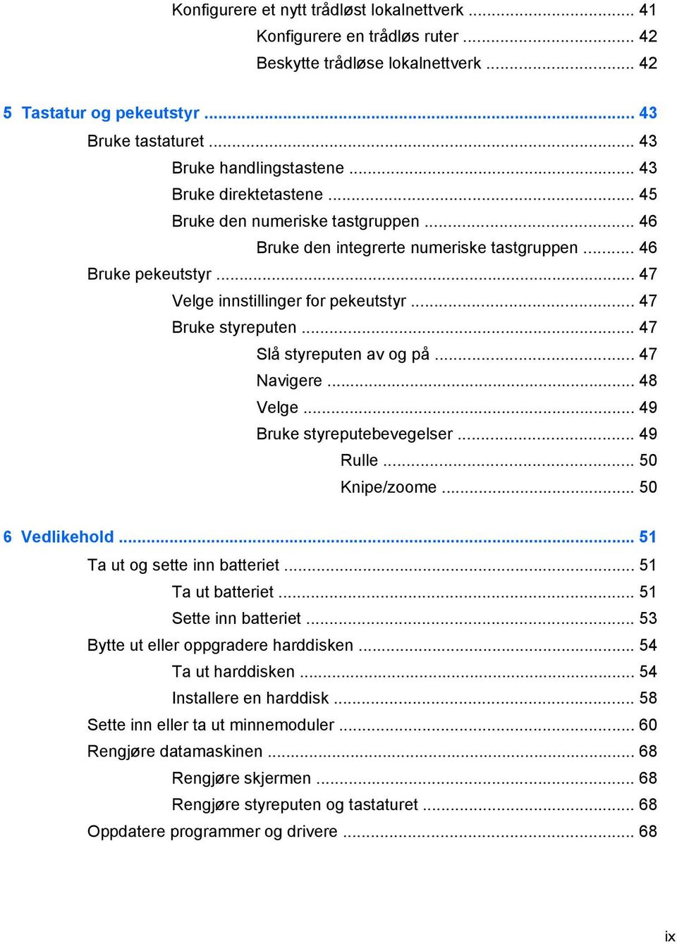 .. 47 Slå styreputen av og på... 47 Navigere... 48 Velge... 49 Bruke styreputebevegelser... 49 Rulle... 50 Knipe/zoome... 50 6 Vedlikehold... 51 Ta ut og sette inn batteriet... 51 Ta ut batteriet.