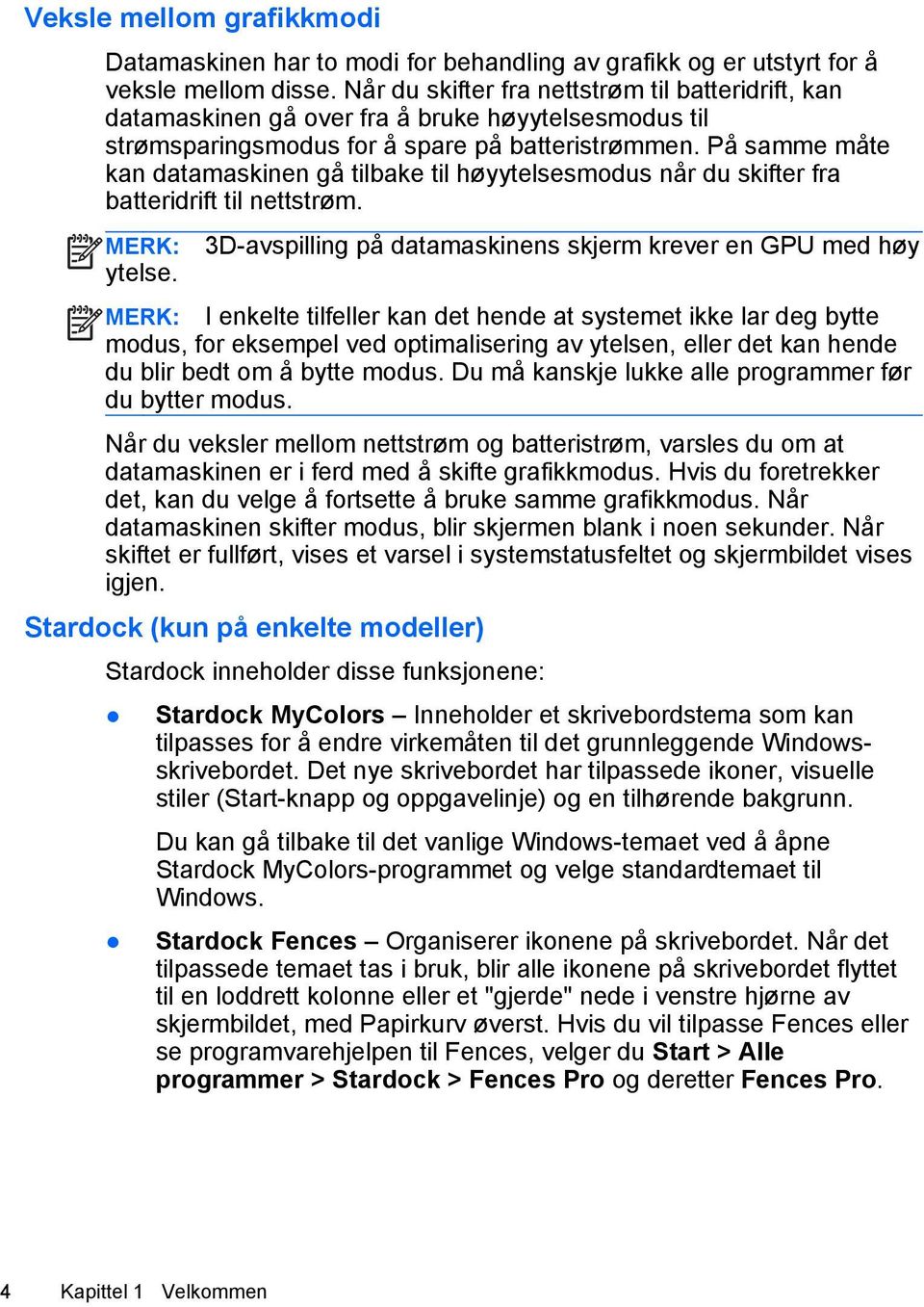 På samme måte kan datamaskinen gå tilbake til høyytelsesmodus når du skifter fra batteridrift til nettstrøm. MERK: ytelse.