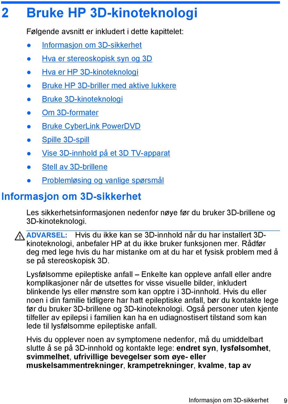 3D-sikkerhet Les sikkerhetsinformasjonen nedenfor nøye før du bruker 3D-brillene og 3D-kinoteknologi.