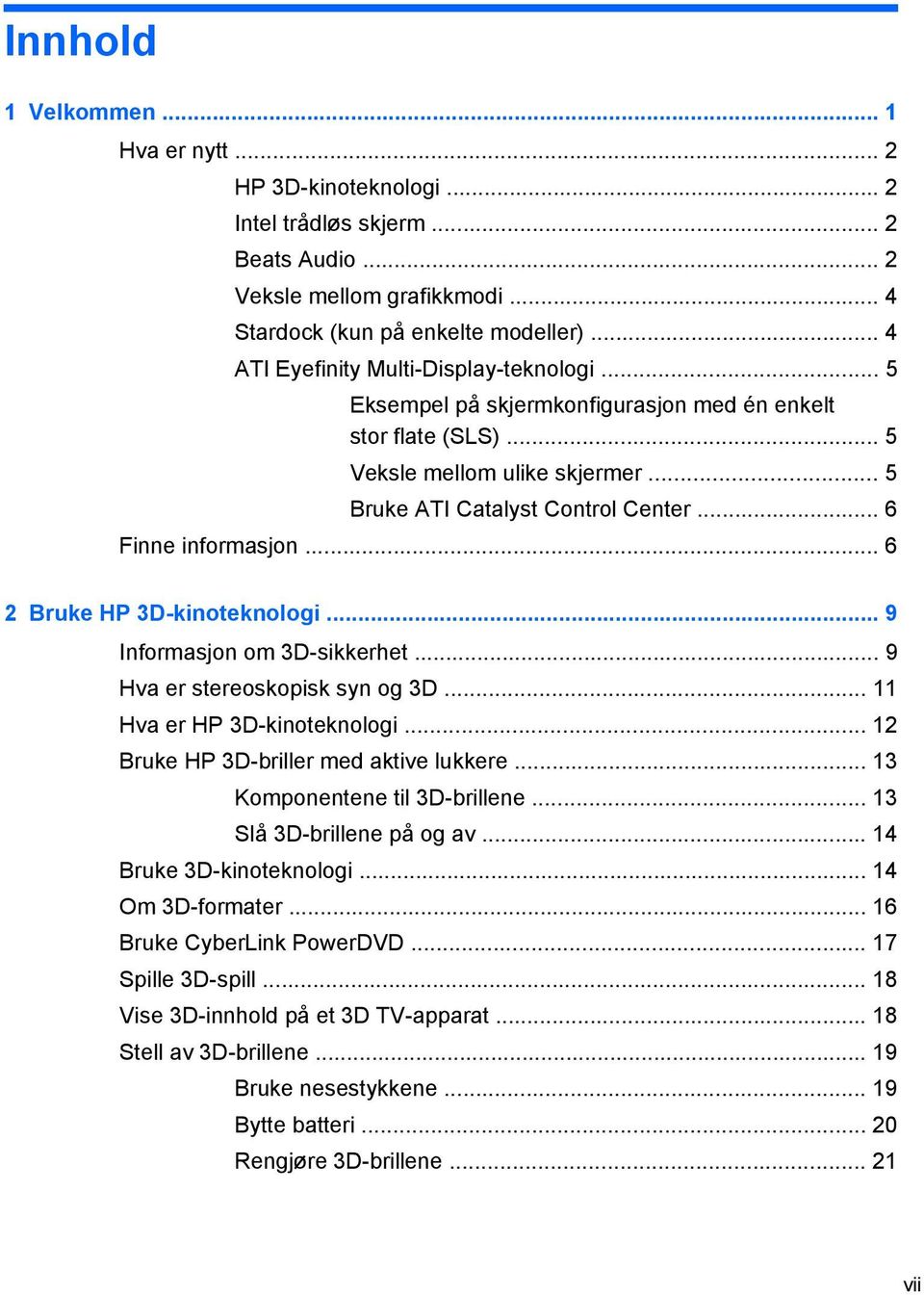 .. 6 Finne informasjon... 6 2 Bruke HP 3D-kinoteknologi... 9 Informasjon om 3D-sikkerhet... 9 Hva er stereoskopisk syn og 3D... 11 Hva er HP 3D-kinoteknologi.