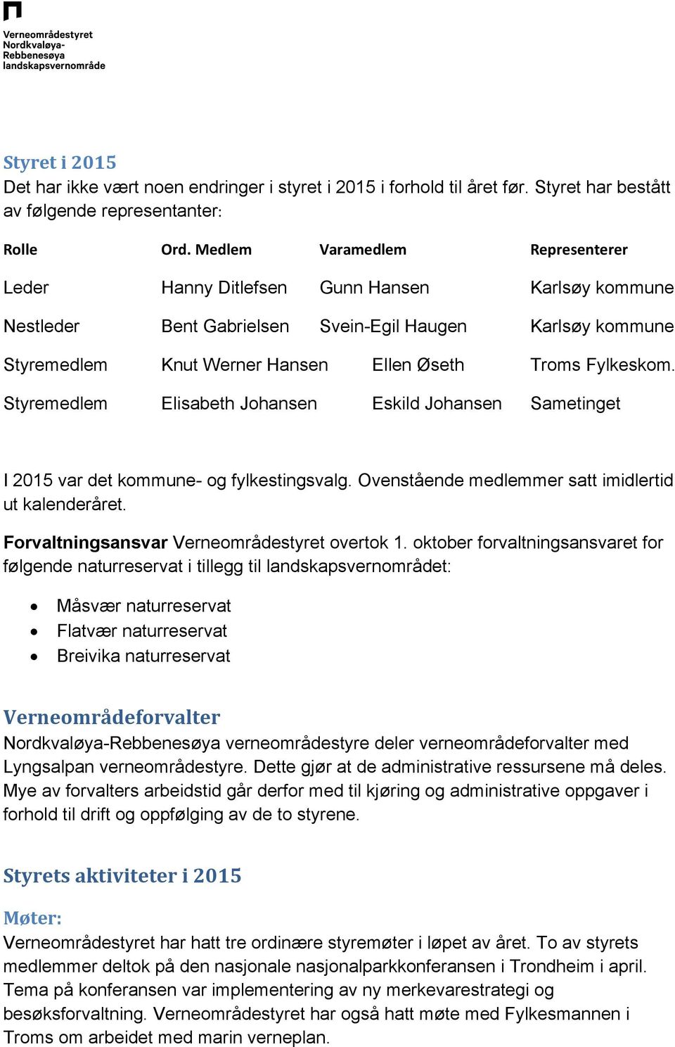 Fylkeskom. Styremedlem Elisabeth Johansen Eskild Johansen Sametinget I 2015 var det kommune- og fylkestingsvalg. Ovenstående medlemmer satt imidlertid ut kalenderåret.