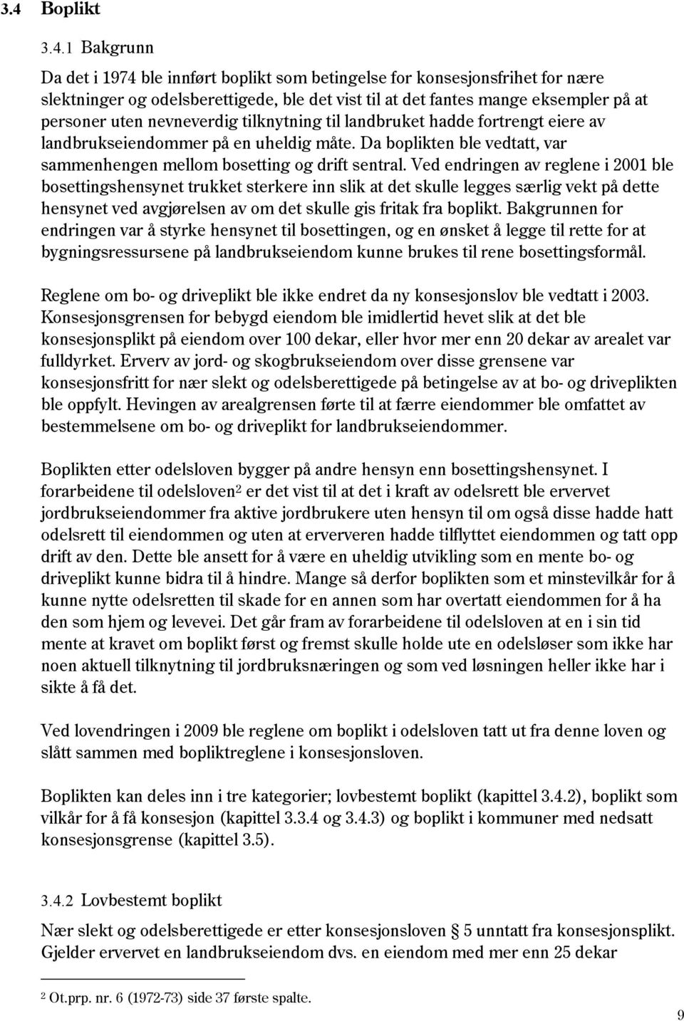 Ved endringen av reglene i 2001 ble bosettingshensynet trukket sterkere inn slik at det skulle legges særlig vekt på dette hensynet ved avgjørelsen av om det skulle gis fritak fra boplikt.